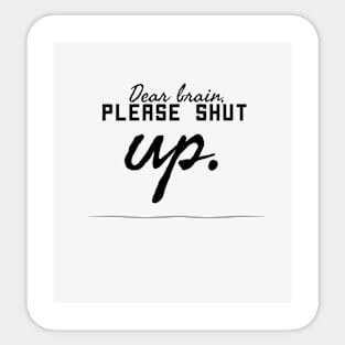 Dear brain, please shut up. Sticker